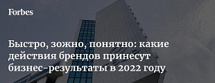 Forbes: Быстро, зожно, понятно: какие действия брендов принесут бизнес-результаты в 2022 году