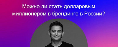 Можно ли стать долларовым миллионером в брендинге в России?